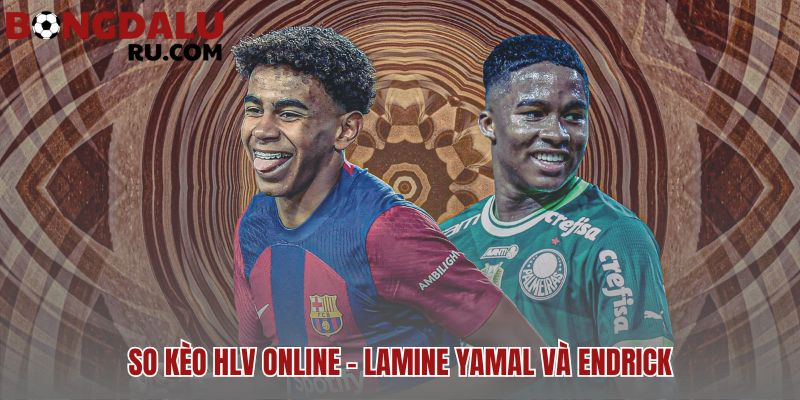 So kèo Yamal và Endrick hai cầu thủ trẻ triển vọng nhất thế giới